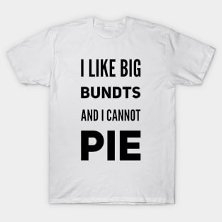 I Like Big Bundts and I Cannot Pie T-Shirt